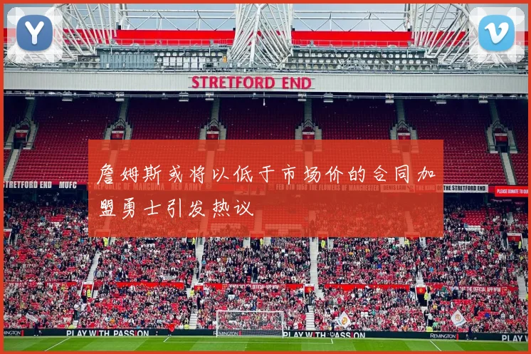 詹姆斯或将以低于市场价的合同加盟勇士引发热议
