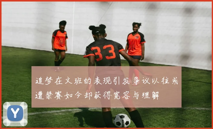 追梦在文班的表现引发争议以往或遭禁赛如今却获得宽容与理解